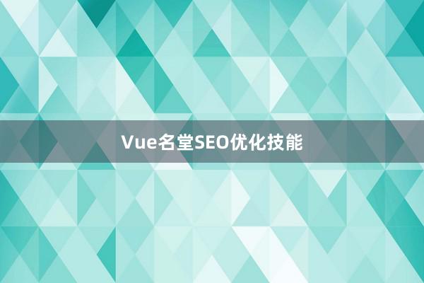 Vue名堂SEO优化技能